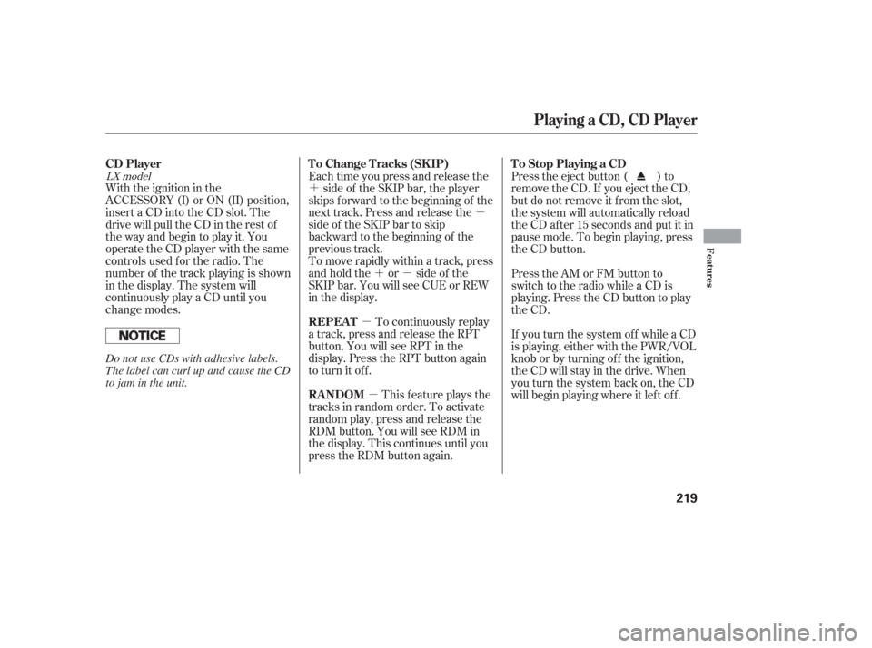 HONDA ODYSSEY 2006 RB1-RB2 / 3.G Manual Online ´µ
´µ
µ
µ
With the ignition in the
ACCESSORY (I) or ON (II) position,
insert a CD into the CD slot. The
drive will pull the CD in the rest of
the way and begin to play it. You
operate the 
