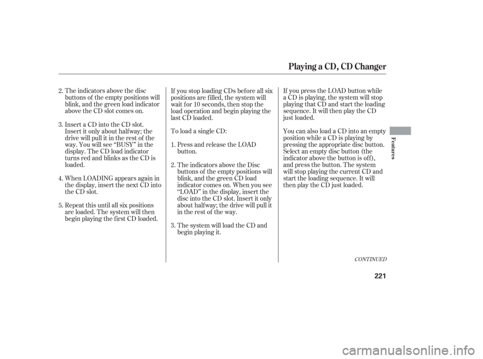 HONDA ODYSSEY 2006 RB1-RB2 / 3.G Owners Manual To load a single CD:
The indicators above the disc
buttons of the empty positions will
blink, and the green load indicator
above the CD slot comes on.
Press and release the LOAD
button.
The system wil