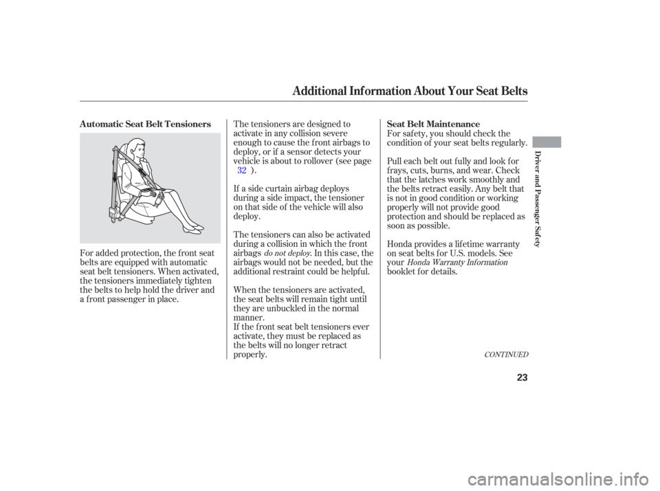 HONDA ODYSSEY 2006 RB1-RB2 / 3.G Owners Manual For added protection, the f ront seat
belts are equipped with automatic
seat belt tensioners. When activated,
the tensioners immediately tighten
the belts to help hold the driver and
a f ront passenge