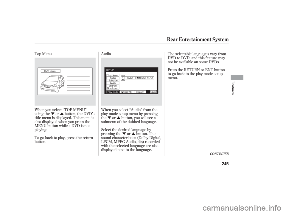 HONDA ODYSSEY 2006 RB1-RB2 / 3.G Owners Manual ÝÛÝÛ
ÝÛ
Top Menu
Audio
When you select ‘‘TOP MENU’’
using the or button, the DVD’s
title menu is displayed. This menu is
also displayed when you press the
MENU button while a DVD