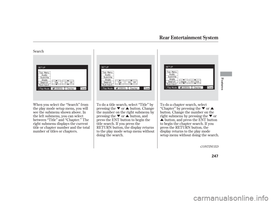 HONDA ODYSSEY 2006 RB1-RB2 / 3.G Owners Manual ÝÛ
ÝÛÝÛ
Ý
Û
Search
When you select the ‘‘Search’’ f rom
theplaymodesetupmenu,youwill
see the submenu shown above. In
the lef t submenu, you can select
between ‘‘Title’’