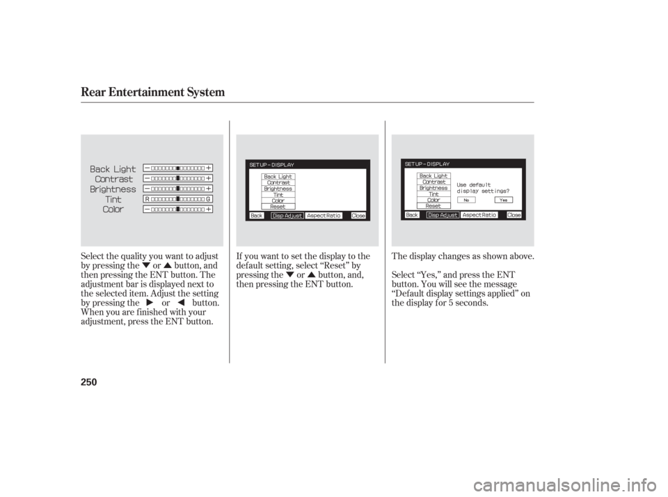 HONDA ODYSSEY 2006 RB1-RB2 / 3.G Owners Manual ÝÛÝÛ
Select the quality you want to adjust
by pressing the or button, and
then pressing the ENT button. The
adjustment bar is displayed next to
the selected item. Adjust the setting
by pressin