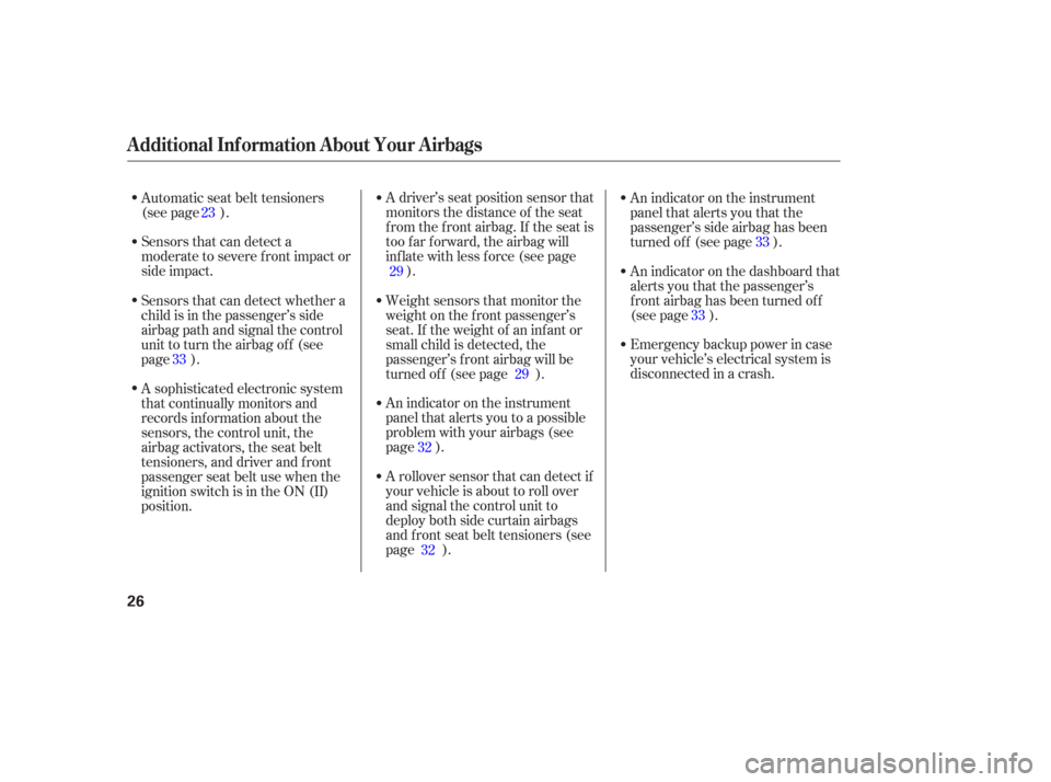 HONDA ODYSSEY 2006 RB1-RB2 / 3.G Owners Manual A driver’s seat position sensor that
monitors the distance of the seat
from the front airbag. If the seat is
too f ar f orward, the airbag will
inf late with less f orce (see page).
Automatic seat b