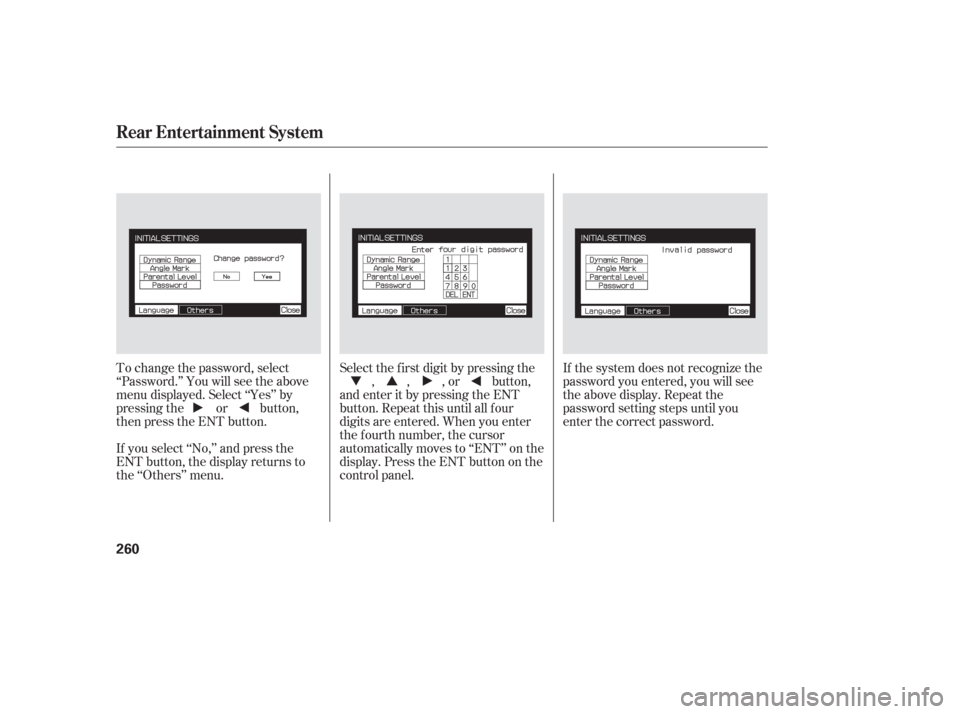 HONDA ODYSSEY 2006 RB1-RB2 / 3.G Service Manual To change the password, select
‘‘Password.’’ You will see the above
menu displayed. Select ‘‘Yes’’ by
pressing the or button,
then press the ENT button.
If you select ‘‘No,’’ a