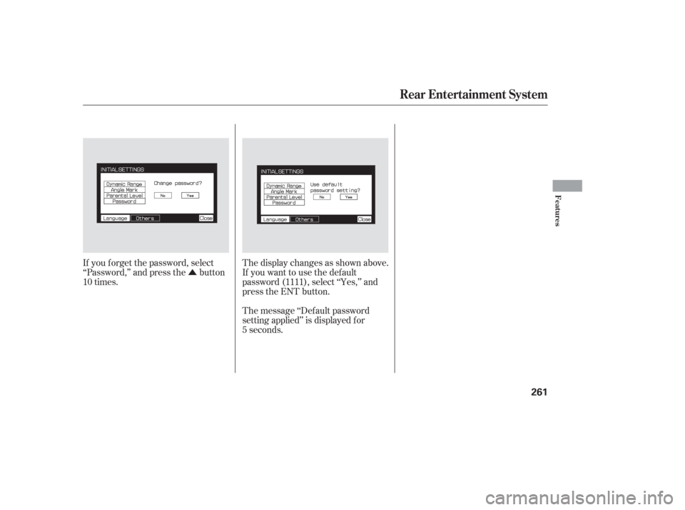 HONDA ODYSSEY 2006 RB1-RB2 / 3.G Owners Manual Û
If you f orget the password, select
‘‘Password,’’ and press the button
10 times. The display changes as shown above.
If you want to use the def ault
password (1111), select ‘‘Yes,’