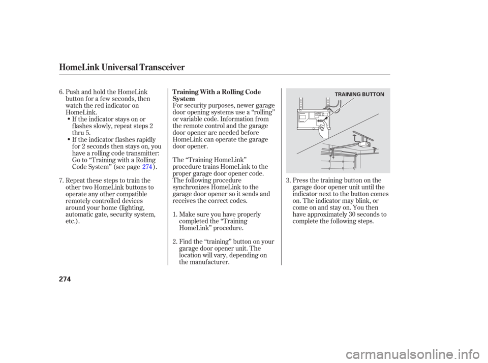 HONDA ODYSSEY 2006 RB1-RB2 / 3.G Owners Manual Press the training button on the
garage door opener unit until the
indicator next to the button comes
on. The indicator may blink, or
comeonandstayon.Youthen
have approximately 30 seconds to
complete 