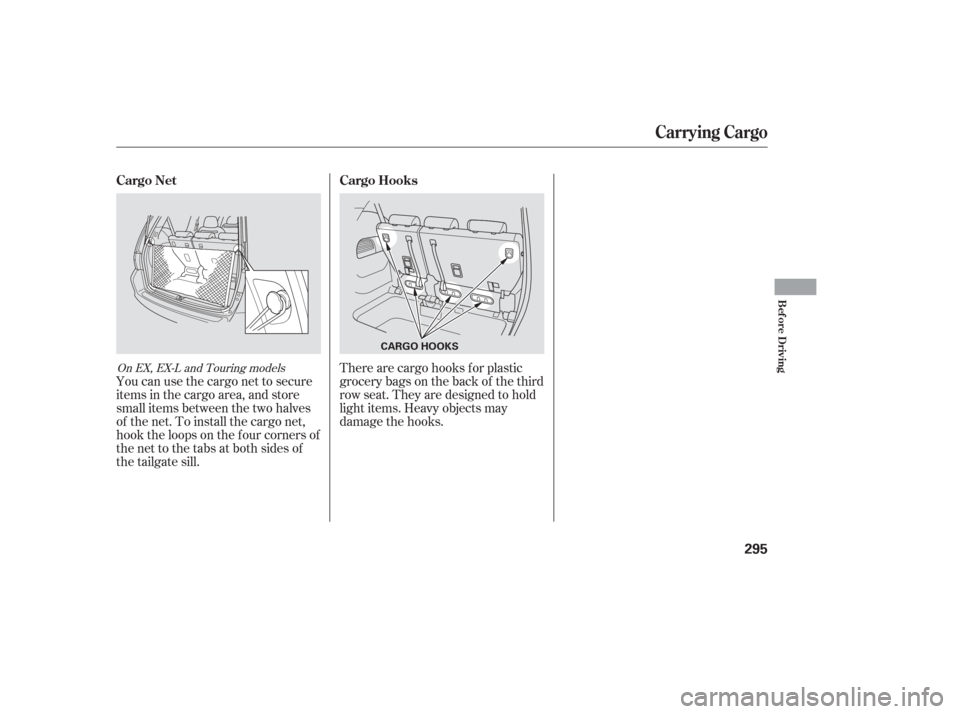 HONDA ODYSSEY 2006 RB1-RB2 / 3.G Owners Guide You can use the cargo net to secure
items in the cargo area, and store
small items between the two halves
of the net. To install the cargo net,
hook the loops on the f our corners of
the net to the ta