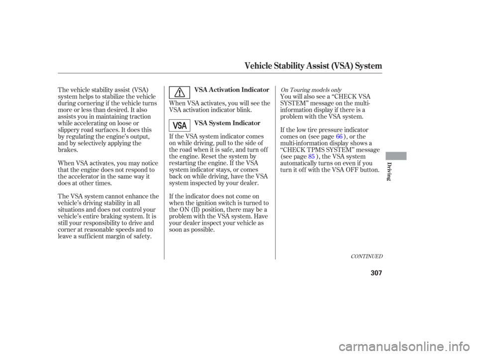 HONDA ODYSSEY 2006 RB1-RB2 / 3.G Owners Manual CONT INUED
If the VSA system indicator comes
on while driving, pull to the side of
theroadwhenitissafe,andturnoff
the engine. Reset the system by
restarting the engine. If the VSA
system indicator sta