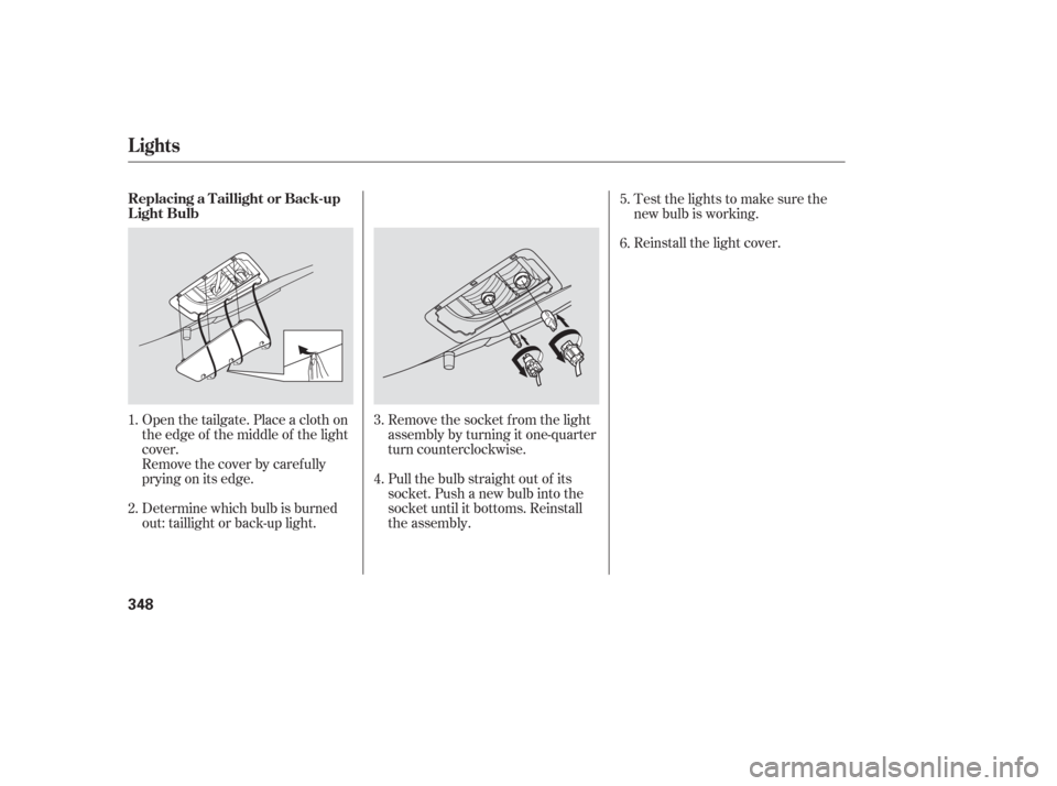 HONDA ODYSSEY 2006 RB1-RB2 / 3.G Owners Guide Remove the socket f rom the light
assembly by turning it one-quarter
turn counterclockwise.
Pull the bulb straight out of its
socket. Push a new bulb into the
socket until it bottoms. Reinstall
the as