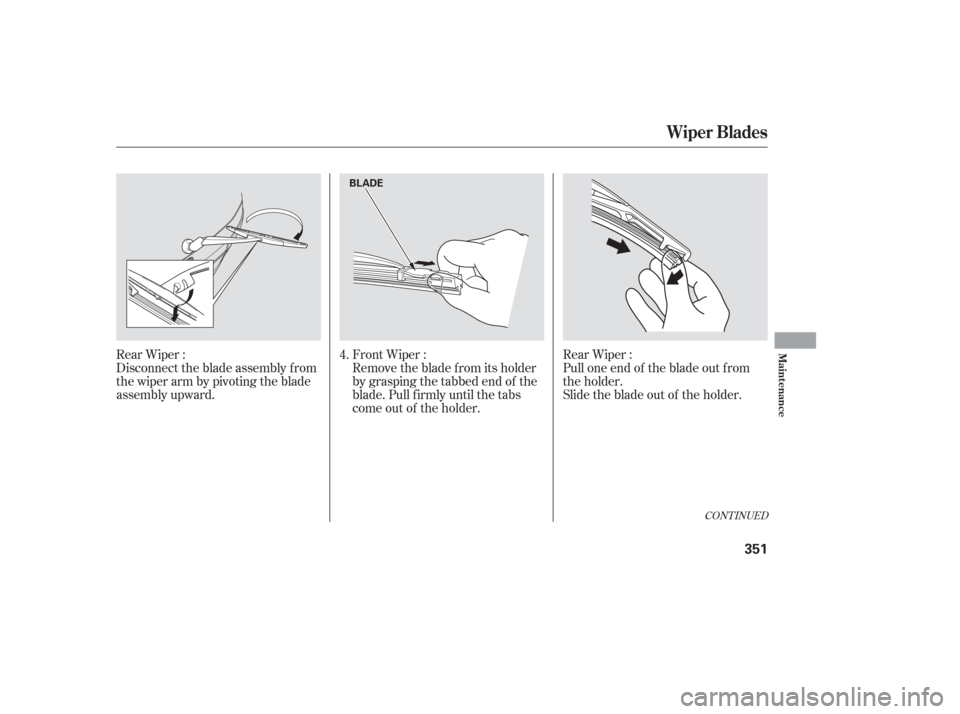 HONDA ODYSSEY 2006 RB1-RB2 / 3.G Owners Manual Remove the blade f rom its holder
by grasping the tabbed end of the
blade. Pull f irmly until the tabs
come out of the holder.Pull one end of the blade out f rom
the holder.
Slide the blade out of the