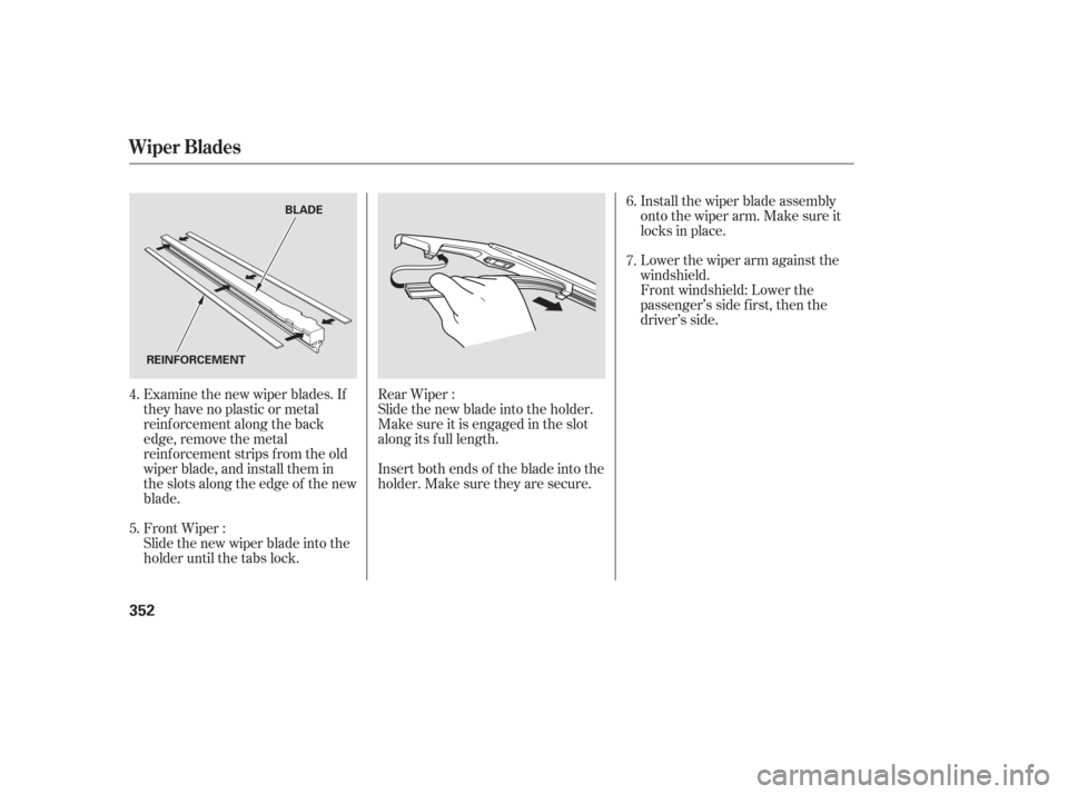 HONDA ODYSSEY 2006 RB1-RB2 / 3.G Owners Manual Examine the new wiper blades. If
they have no plastic or metal
reinf orcement along the back
edge, remove the metal
reinf orcement strips f rom the old
wiper blade, and install them in
the slots along