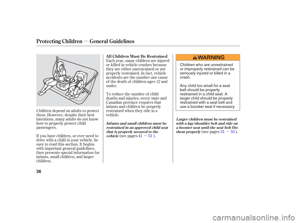 HONDA ODYSSEY 2006 RB1-RB2 / 3.G Owners Manual µ
µµ
Children depend on adults to protect
them. However, despite their best
intentions, many adults do not know
how to properly protect child
passengers.
If you have children, or ever need to
dr