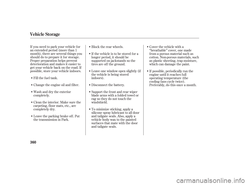 HONDA ODYSSEY 2006 RB1-RB2 / 3.G Repair Manual If you need to park your vehicle f or
an extended period (more than 1
month), there are several things you
should do to prepare it f or storage.
Proper preparation helps prevent
deterioration and make