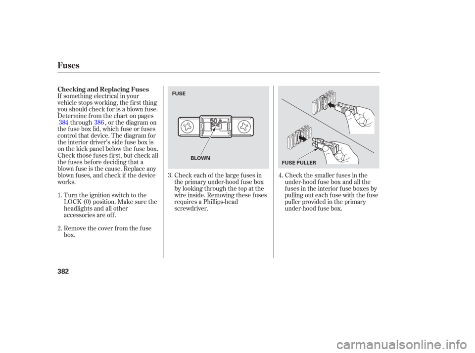 HONDA ODYSSEY 2006 RB1-RB2 / 3.G Owners Manual Check the smaller f uses in the
under-hood f use box and all the
fuses in the interior fuse boxes by
pulling out each f use with the f use
puller provided in the primary
under-hood f use box.
Turn the HONDA ODYSSEY 2006 RB1-RB2 / 3.G Owners Manual Check the smaller f uses in the
under-hood f use box and all the
fuses in the interior fuse boxes by
pulling out each f use with the f use
puller provided in the primary
under-hood f use box.
Turn the