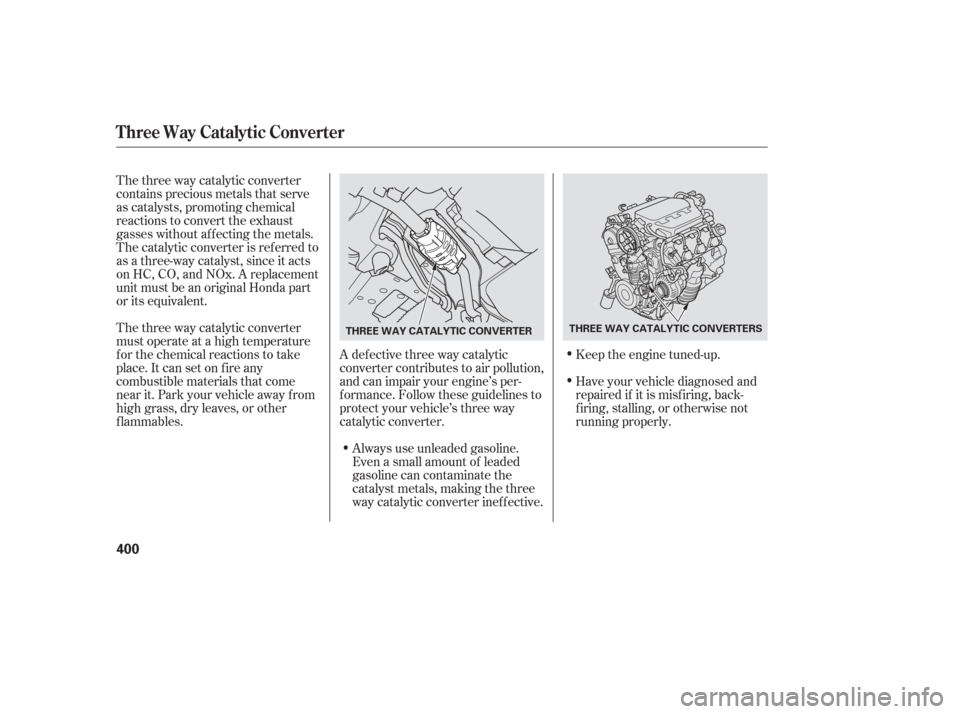 HONDA ODYSSEY 2006 RB1-RB2 / 3.G Manual PDF The three way catalytic converter
contains precious metals that serve
as catalysts, promoting chemical
reactions to convert the exhaust
gasses without af f ecting the metals.
The catalytic converter i