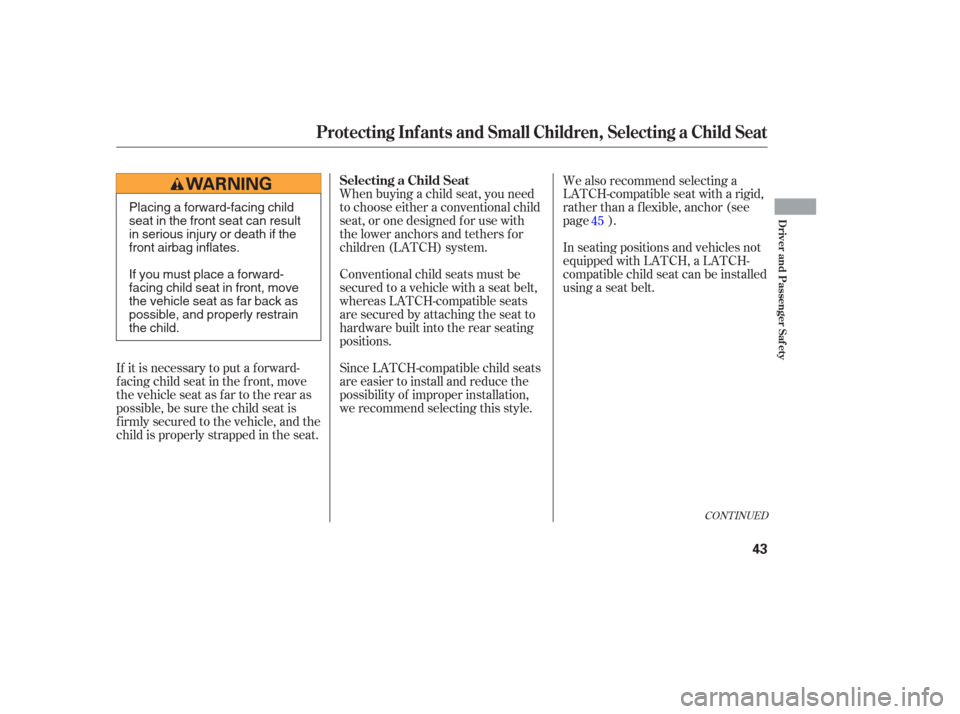 HONDA ODYSSEY 2006 RB1-RB2 / 3.G Service Manual When buying a child seat, you need
to choose either a conventional child
seat, or one designed f or use with
the lower anchors and tethers for
children (LATCH) system.In seating positions and vehicles