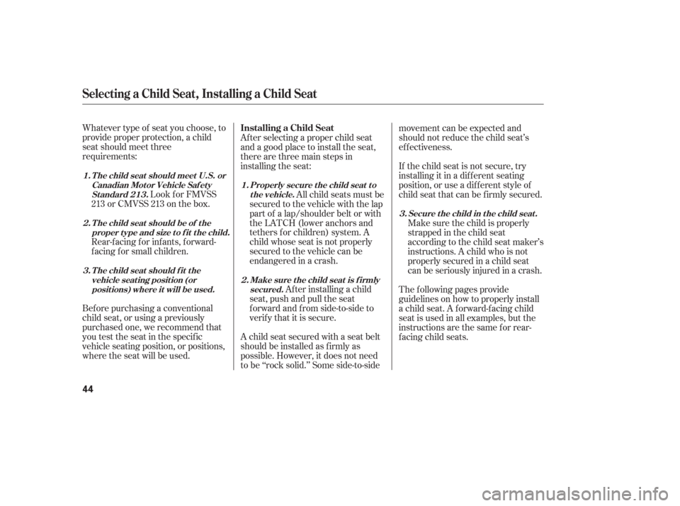 HONDA ODYSSEY 2006 RB1-RB2 / 3.G Service Manual Whatever type of seat you choose, to
provide proper protection, a child
seat should meet three
requirements:Look f or FMVSS
213 or CMVSS 213 on the box.
Rear-facing for infants, forward-
f acing f or 