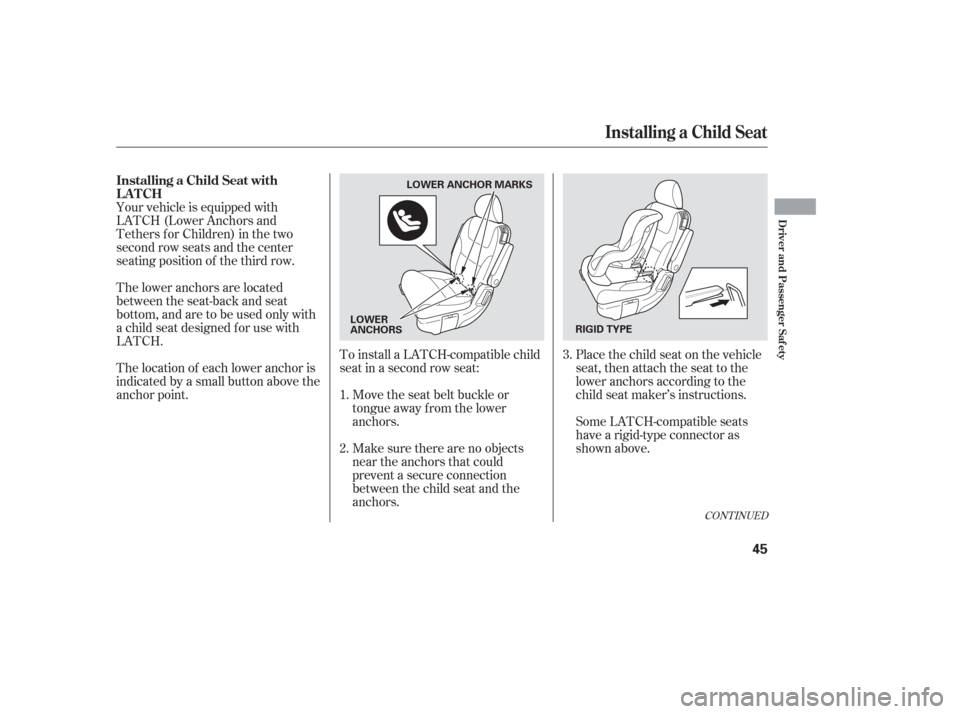 HONDA ODYSSEY 2006 RB1-RB2 / 3.G Service Manual Place the child seat on the vehicle
seat, then attach the seat to the
lower anchors according to the
child seat maker’s instructions.
Your vehicle is equipped with
LATCH (Lower Anchors and
Tethers f