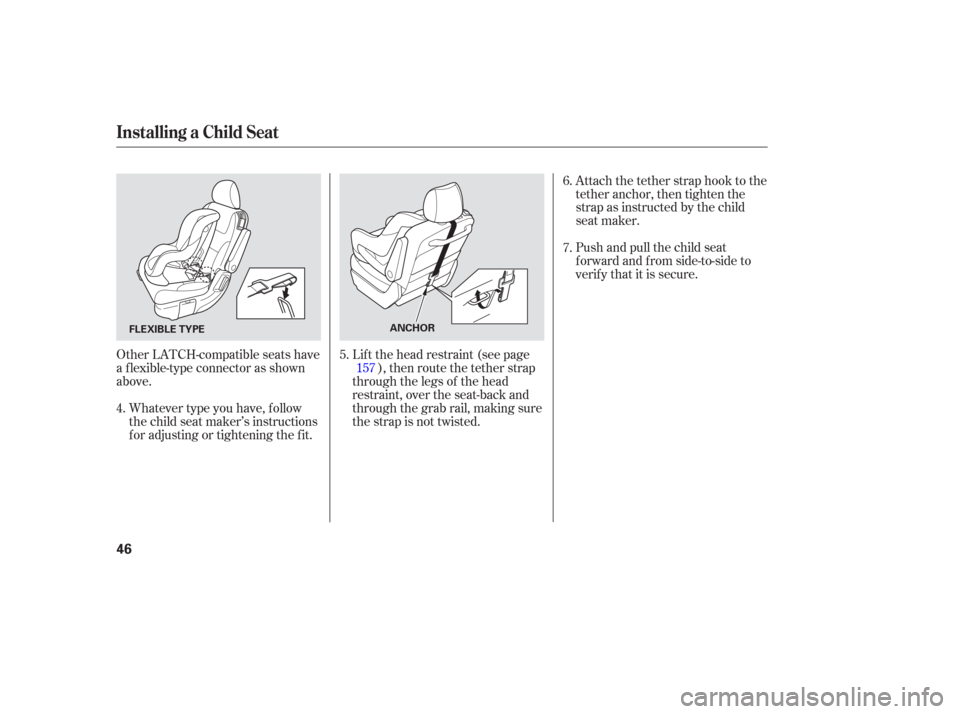 HONDA ODYSSEY 2006 RB1-RB2 / 3.G Service Manual Whatever type you have, f ollow
the child seat maker’s instructions
f or adjusting or tightening the f it.
Other LATCH-compatible seats have
a f lexible-type connector as shown
above. Attach the tet