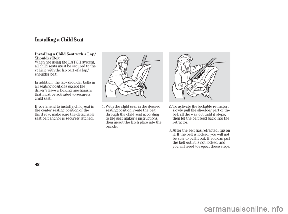 HONDA ODYSSEY 2006 RB1-RB2 / 3.G Owners Manual When not using the LATCH system,
all child seats must be secured to the
vehicle with the lap part of a lap/
shoulder belt.With the child seat in the desired
seating position, route the belt
through th HONDA ODYSSEY 2006 RB1-RB2 / 3.G Owners Manual When not using the LATCH system,
all child seats must be secured to the
vehicle with the lap part of a lap/
shoulder belt.With the child seat in the desired
seating position, route the belt
through th