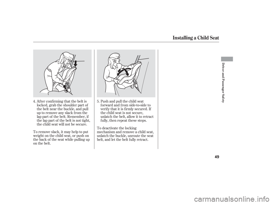 HONDA ODYSSEY 2006 RB1-RB2 / 3.G Owners Manual To remove slack, it may help to put
weight on the child seat, or push on
the back of the seat while pulling up
on the belt.Push and pull the child seat
f orward and f rom side-to-side to
verif y that HONDA ODYSSEY 2006 RB1-RB2 / 3.G Owners Manual To remove slack, it may help to put
weight on the child seat, or push on
the back of the seat while pulling up
on the belt.Push and pull the child seat
f orward and f rom side-to-side to
verif y that