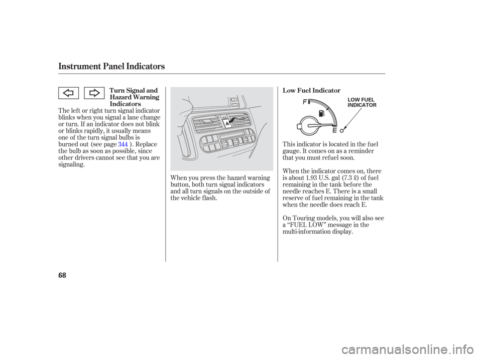 HONDA ODYSSEY 2006 RB1-RB2 / 3.G Owners Manual The lef t or right turn signal indicator
blinks when you signal a lane change
or turn. If an indicator does not blink
or blinks rapidly, it usually means
one of the turn signal bulbs is
burned out (se