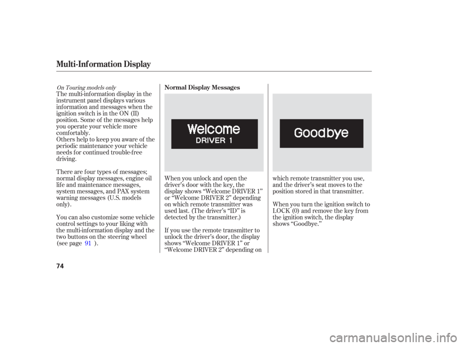 HONDA ODYSSEY 2006 RB1-RB2 / 3.G Owners Manual The multi-inf ormation display in the
instrument panel displays various
inf ormation and messages when the
ignition switch is in the ON (II)
position. Some of the messages help
you operate your vehicl