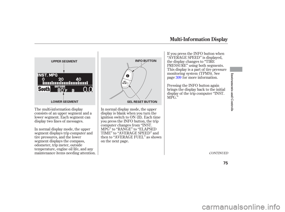 HONDA ODYSSEY 2006 RB1-RB2 / 3.G Owners Manual If you press the INFO button when
‘‘AVERAGE SPEED’’ is displayed,
the display changes to ‘‘TIRE
PRESSURE’’ using both segments.
This display is a part of tire pressure
monitoring syste