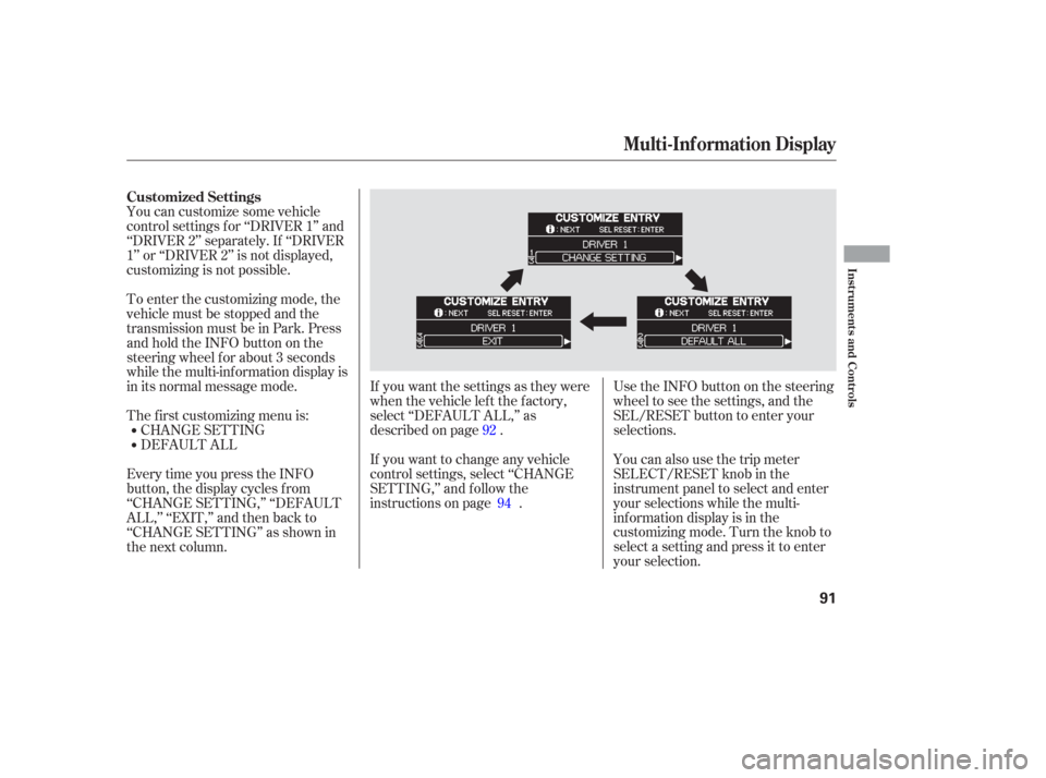 HONDA ODYSSEY 2006 RB1-RB2 / 3.G Owners Manual You can also use the trip meter
SELECT/RESET knob in the
instrument panel to select and enter
your selections while the multi-
inf ormation display is in the
customizing mode. Turn the knob to
select 