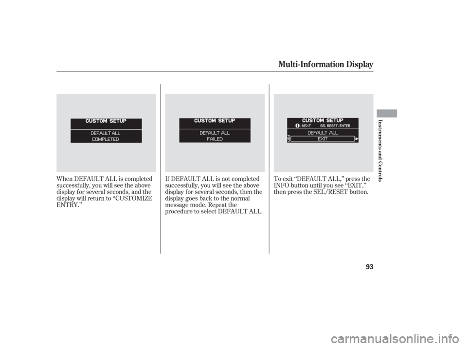 HONDA ODYSSEY 2006 RB1-RB2 / 3.G User Guide When DEFAULT ALL is completed
successf ully, you will see the above
display f or several seconds, and the
display will return to ‘‘CUSTOMIZE
ENTRY.’’If DEFAULT ALL is not completed
successf ul