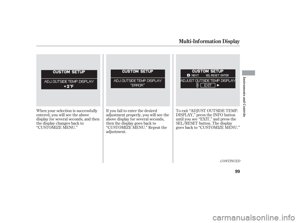 HONDA ODYSSEY 2006 RB1-RB2 / 3.G User Guide If you f ail to enter the desired
adjustment properly, you will see the
above display for several seconds,
then the display goes back to
‘‘CUSTOMIZE MENU.’’ Repeat the
adjustment.To exit ‘�