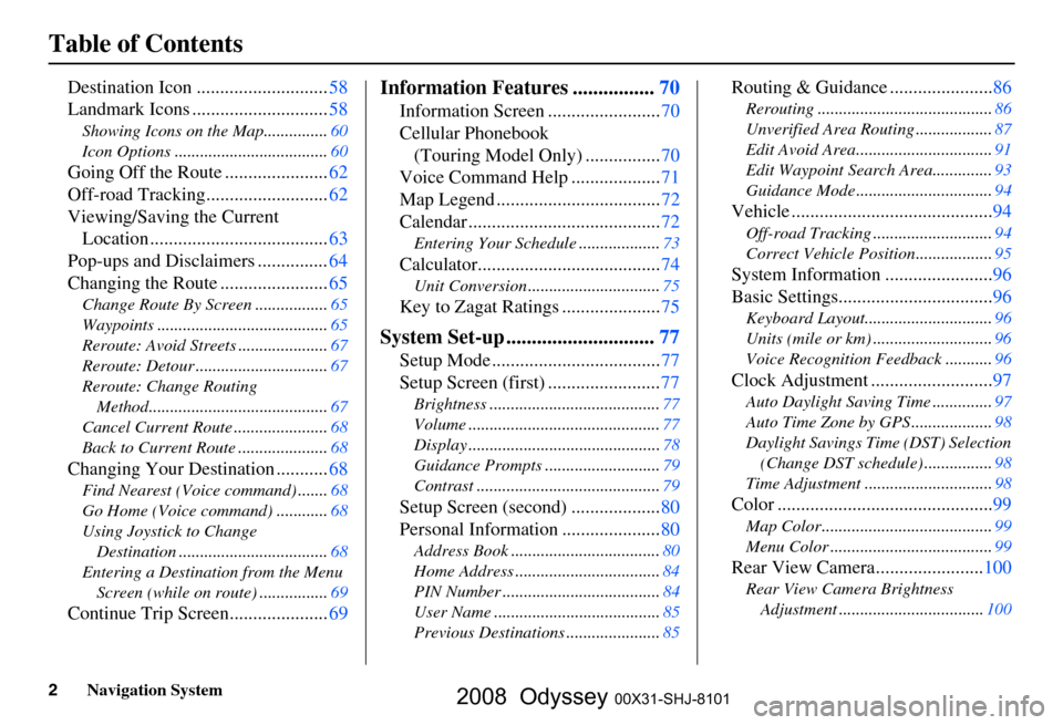 HONDA ODYSSEY 2008 RB1-RB2 / 3.G Navigation Manual 
2Navigation System
Table of Contents
Destination Icon ............................58
Landmark Icons .............................
58
Showing Icons on the Map............... 60
Icon Options ..........