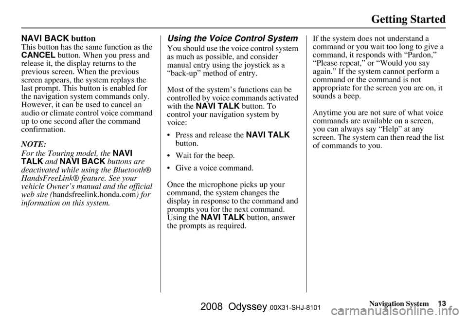 HONDA ODYSSEY 2008 RB1-RB2 / 3.G Navigation Manual 
Navigation System13
Getting Started
NAVI BACK button
This button has the same function as the 
CANCEL button. When you press and 
release it, the display returns to the 
previous screen. When the pre