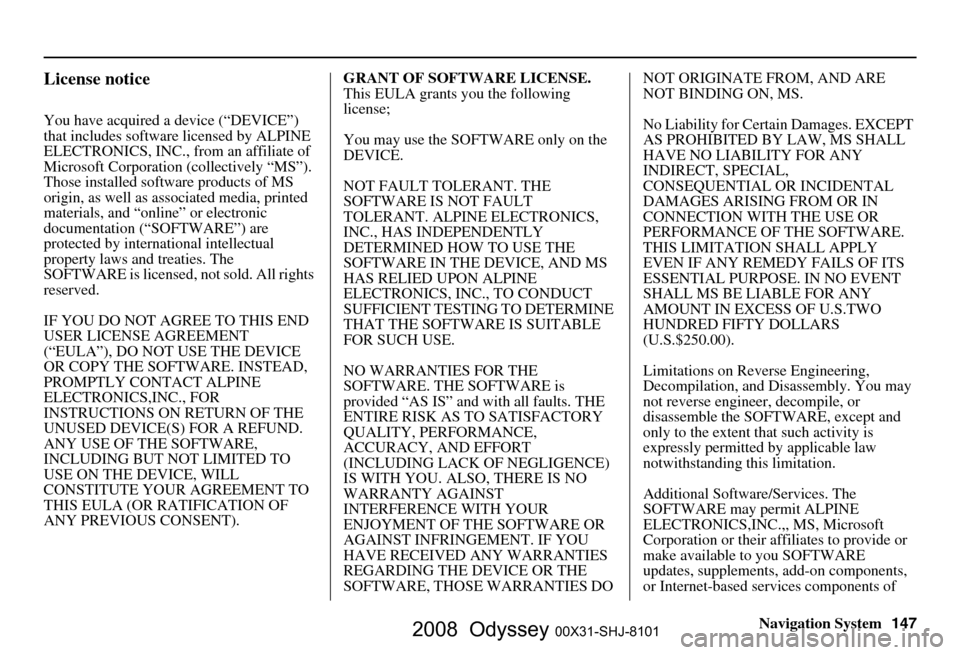 HONDA ODYSSEY 2008 RB1-RB2 / 3.G Navigation Manual
Navigation System147
License notice
You have acquired a device (“DEVICE”)
that includes software licensed by ALPINE
ELECTRONICS, INC., from an affiliate of
Microsoft Corporation (collectivel HONDA ODYSSEY 2008 RB1-RB2 / 3.G Navigation Manual
Navigation System147
License notice
You have acquired a device (“DEVICE”)
that includes software licensed by ALPINE
ELECTRONICS, INC., from an affiliate of
Microsoft Corporation (collectivel