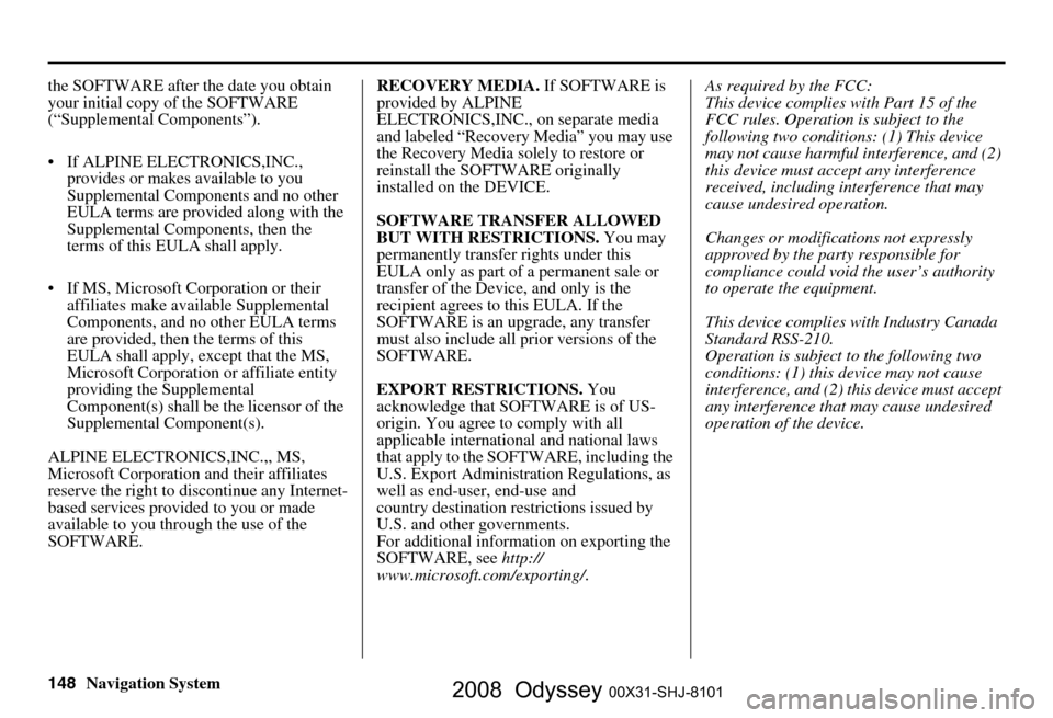 HONDA ODYSSEY 2008 RB1-RB2 / 3.G Navigation Manual 
148Navigation System
the SOFTWARE after the date you obtain 
your initial copy of the SOFTWARE 
(“Supplemental Components”).
 If ALPINE ELEC
TRONICS,INC., 
provides or makes available to you 
Su