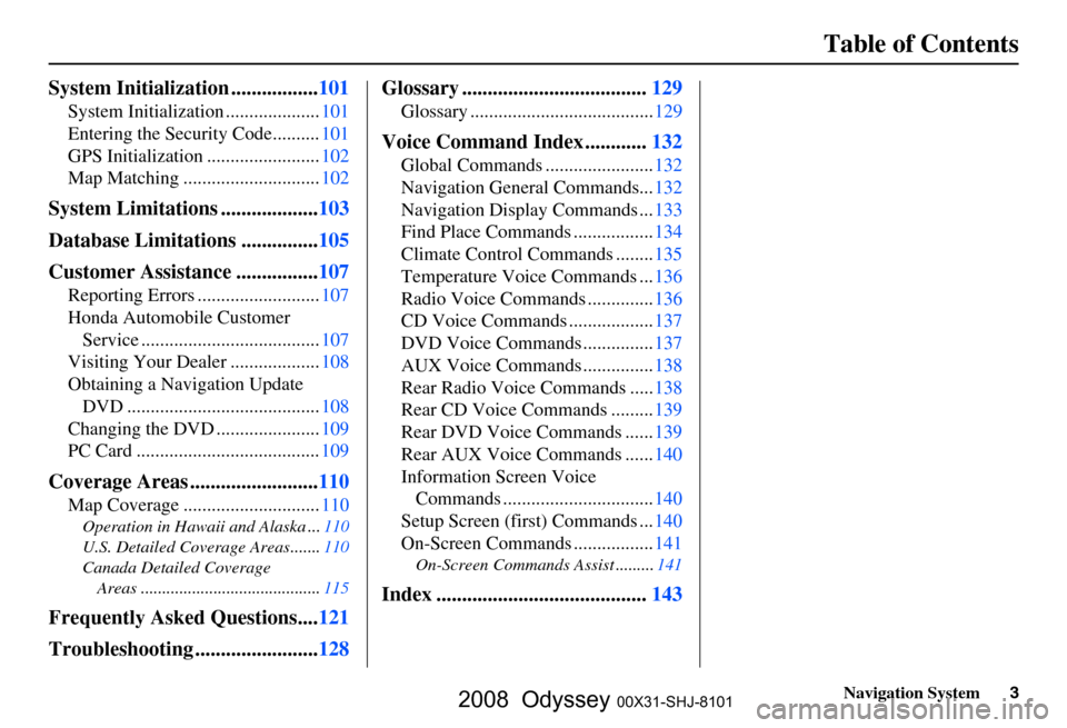 HONDA ODYSSEY 2008 RB1-RB2 / 3.G Navigation Manual 
Navigation System3
Table of Contents
System Initialization ................. 101
System Initialization .................... 101
Entering the Security Code..........
101
GPS Initialization ...........