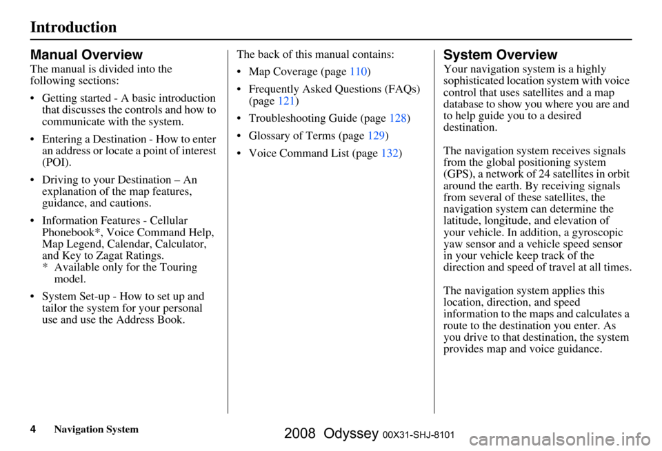 HONDA ODYSSEY 2008 RB1-RB2 / 3.G Navigation Manual 
4Navigation System
Introduction
Manual Overview
The manual is divided into the 
following sections:
 Getting started - A basic introduction that discusses the controls and how to 
communicate with t