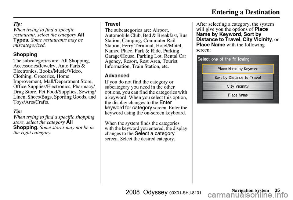 HONDA ODYSSEY 2008 RB1-RB2 / 3.G Navigation Manual
Navigation System35
Tip:
When trying to find a specific
restaurant, select the category All
Types . Some restaurants may be
miscategorized.
Shopping
The subcategories are: All Shopping,
Accessor HONDA ODYSSEY 2008 RB1-RB2 / 3.G Navigation Manual
Navigation System35
Tip:
When trying to find a specific
restaurant, select the category All
Types . Some restaurants may be
miscategorized.
Shopping
The subcategories are: All Shopping,
Accessor
