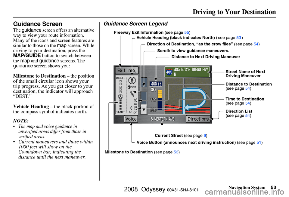 HONDA ODYSSEY 2008 RB1-RB2 / 3.G Navigation Manual
Navigation System53
Guidance Screen
The guidance screen offers an alternative
way to view your route information.
Many of the icons and screen features are
similar to those on the
map screen. Whi HONDA ODYSSEY 2008 RB1-RB2 / 3.G Navigation Manual
Navigation System53
Guidance Screen
The guidance screen offers an alternative
way to view your route information.
Many of the icons and screen features are
similar to those on the
map screen. Whi