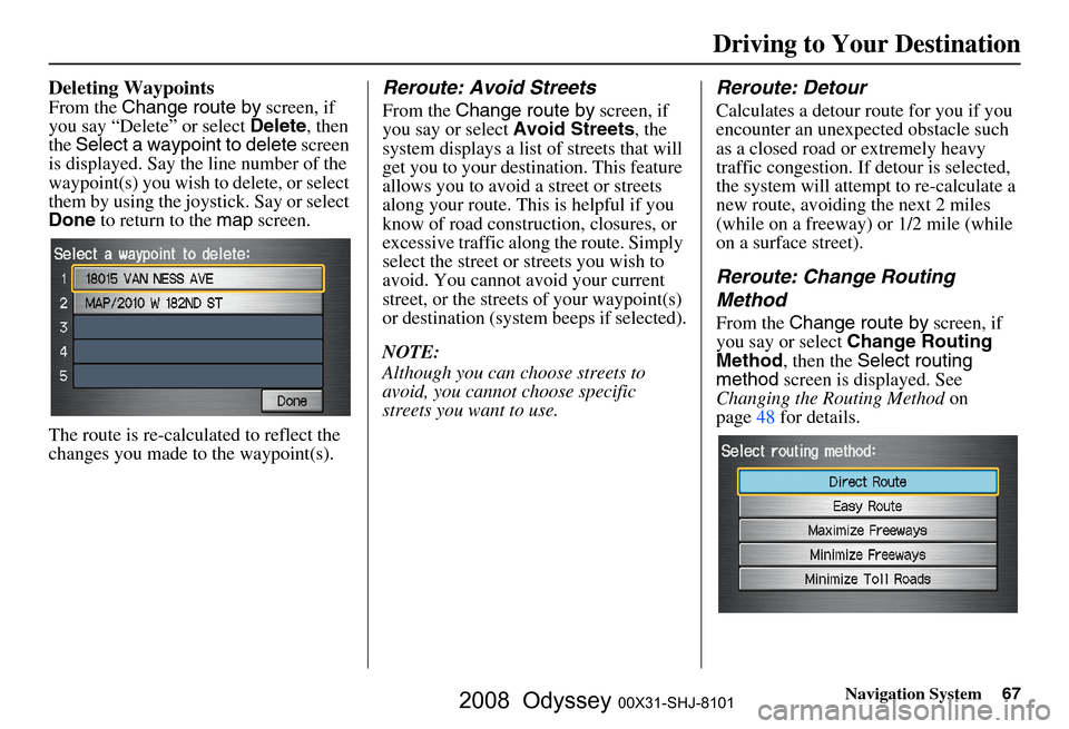 HONDA ODYSSEY 2008 RB1-RB2 / 3.G Navigation Manual
Navigation System67
Deleting Waypoints
From the Change route by screen, if
you say “Delete” or select Delete, then
the Select a waypoint to delete screen
is displayed. Say the line number HONDA ODYSSEY 2008 RB1-RB2 / 3.G Navigation Manual
Navigation System67
Deleting Waypoints
From the Change route by screen, if
you say “Delete” or select Delete, then
the Select a waypoint to delete screen
is displayed. Say the line number