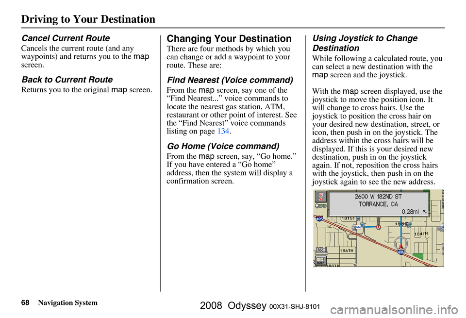 HONDA ODYSSEY 2008 RB1-RB2 / 3.G Navigation Manual
68Navigation System
Cancel Current Route
Cancels the current route (and any
waypoints) and returns you to the map
screen.
Back to Current Route
Returns you to the original map screen.
Changing You HONDA ODYSSEY 2008 RB1-RB2 / 3.G Navigation Manual
68Navigation System
Cancel Current Route
Cancels the current route (and any
waypoints) and returns you to the map
screen.
Back to Current Route
Returns you to the original map screen.
Changing You