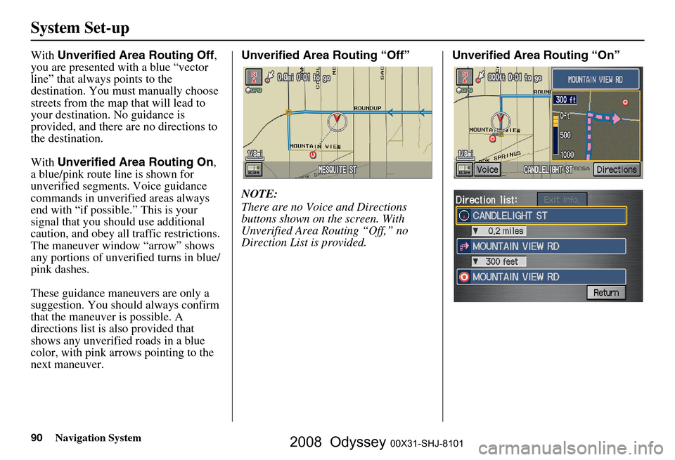 HONDA ODYSSEY 2008 RB1-RB2 / 3.G Navigation Manual
90Navigation System
System Set-up
With Unverified Area Routing Off ,
you are presented with a blue “vector
line” that always points to the
destination. You must manually choose
streets from t HONDA ODYSSEY 2008 RB1-RB2 / 3.G Navigation Manual
90Navigation System
System Set-up
With Unverified Area Routing Off ,
you are presented with a blue “vector
line” that always points to the
destination. You must manually choose
streets from t