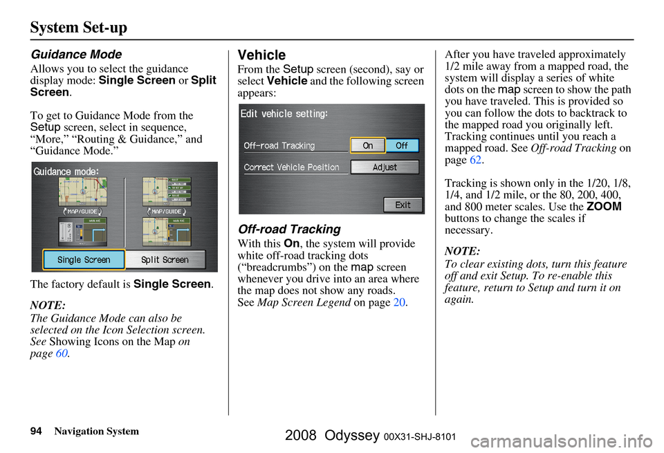 HONDA ODYSSEY 2008 RB1-RB2 / 3.G Navigation Manual
94Navigation System
System Set-up
Guidance Mode
Allows you to select the guidance
display mode: Single Screen or Split
Screen .
To get to Guidance Mode from the
Setup screen, select in sequence HONDA ODYSSEY 2008 RB1-RB2 / 3.G Navigation Manual
94Navigation System
System Set-up
Guidance Mode
Allows you to select the guidance
display mode: Single Screen or Split
Screen .
To get to Guidance Mode from the
Setup screen, select in sequence