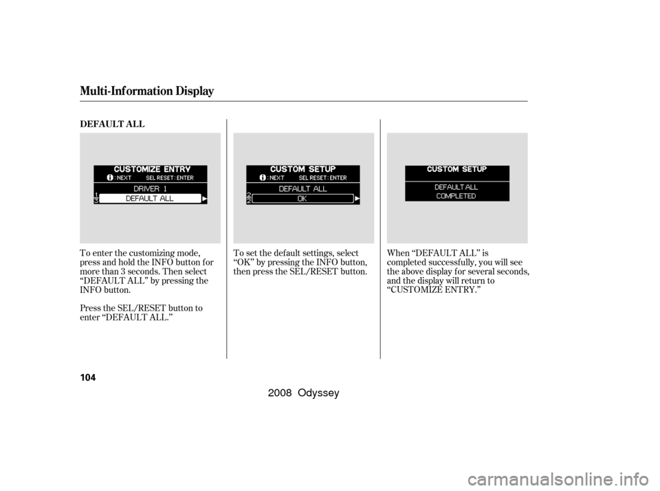 HONDA ODYSSEY 2008 RB1-RB2 / 3.G Owners Manual To enter the customizing mode,
press and hold the INFO button for
more than 3 seconds. Then select
‘‘DEFAULT ALL’’ by pressing the
INFO button.To set the def ault settings, select
‘‘OK’