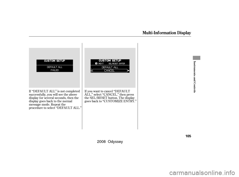 HONDA ODYSSEY 2008 RB1-RB2 / 3.G Owners Manual If ‘‘DEFAULT ALL’’ is not completed
successf ully, you will see the above
display f or several seconds, then the
display goes back to the normal
message mode. Repeat the
procedure to select 