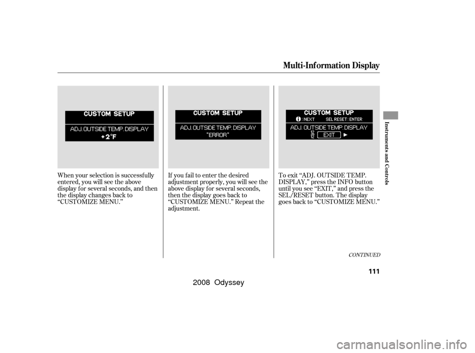 HONDA ODYSSEY 2008 RB1-RB2 / 3.G Owners Manual If you f ail to enter the desired
adjustment properly, you will see the
above display for several seconds,
then the display goes back to
‘‘CUSTOMIZE MENU.’’ Repeat the
adjustment.
When your se