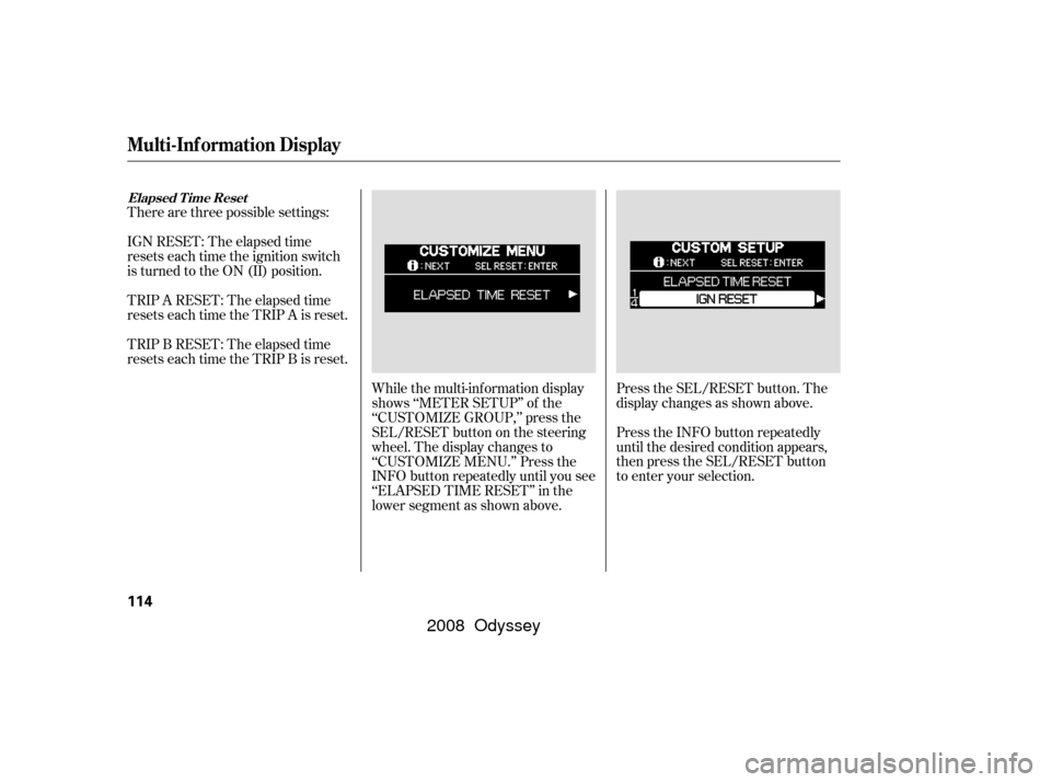 HONDA ODYSSEY 2008 RB1-RB2 / 3.G Owners Manual While the multi-information display
shows ‘‘METER SETUP’’ of the
‘‘CUSTOMIZE GROUP,’’ press the
SEL/RESET button on the steering
wheel. The display changes to
‘‘CUSTOMIZE MENU.’�