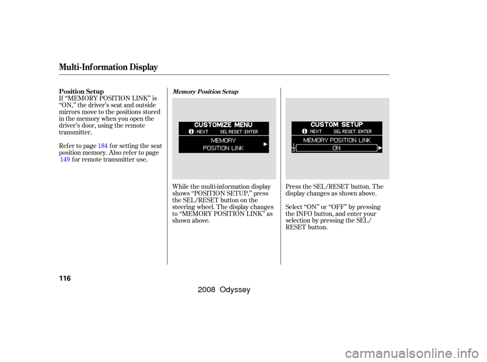 HONDA ODYSSEY 2008 RB1-RB2 / 3.G Owners Manual While the multi-information display
shows ‘‘POSITION SETUP,’’ press
the SEL/RESET button on the
steering wheel. The display changes
to ‘‘MEMORY POSITION LINK’’ as
shown above.Press the