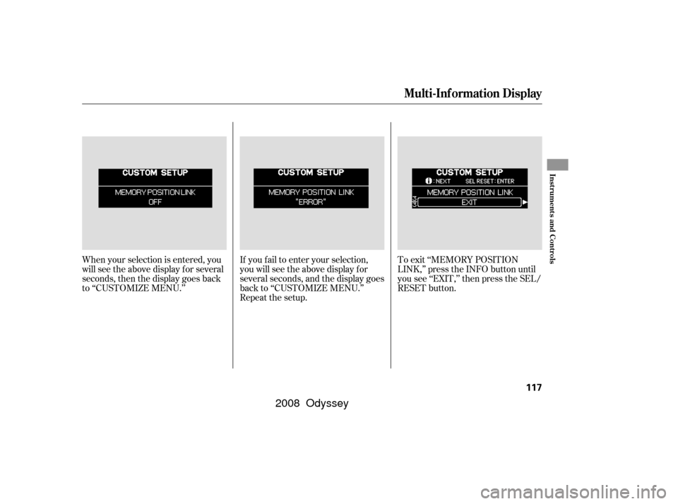 HONDA ODYSSEY 2008 RB1-RB2 / 3.G Owners Manual If you f ail to enter your selection,
you will see the above display f or
several seconds, and the display goes
back to ‘‘CUSTOMIZE MENU.’’
Repeat the setup.To exit ‘‘MEMORY POSITION
LINK,