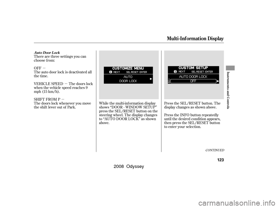 HONDA ODYSSEY 2008 RB1-RB2 / 3.G Repair Manual µµµ
There are three settings you can
choose f rom:
OFF
The auto door lock is deactivated all
the time.
Press the SEL/RESET button. The
display changes as shown above.
Press the INFO button repea